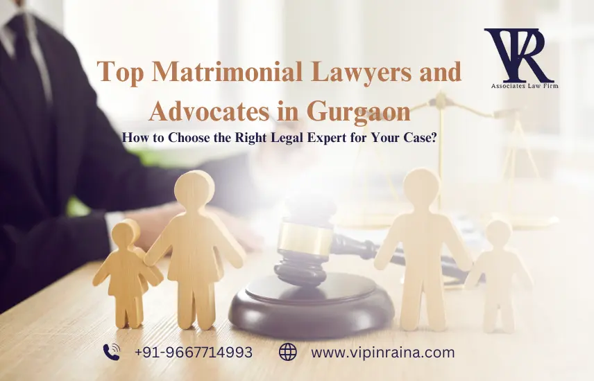 Top Matrimonial Lawyers and Advocates in Gurgaon: How to Choose the Right Legal Expert for Your Case